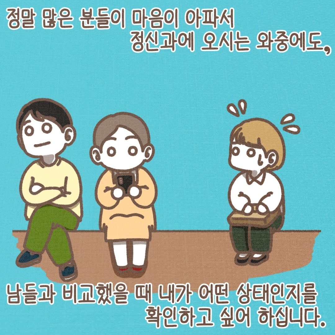 정말 많은 분들이 마음이 아파서 정신과에 오시는 와중에도, 남들과 비교했을 때 내가 어떤 상태인지를 확인하고 싶어 하십니다.