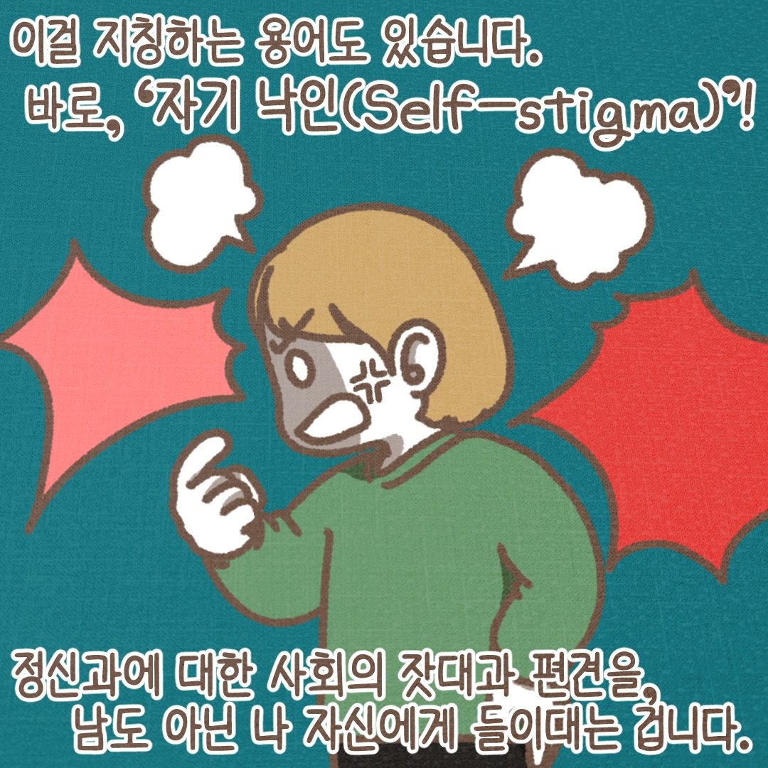 이걸 지칭하는 용어도 있습니다. 바로 자기 낙인(Self-stigma). 정신과에 대한 사회의 잣대와 편견을, 남도 아닌 나 자신에게 들이대는 겁니다.