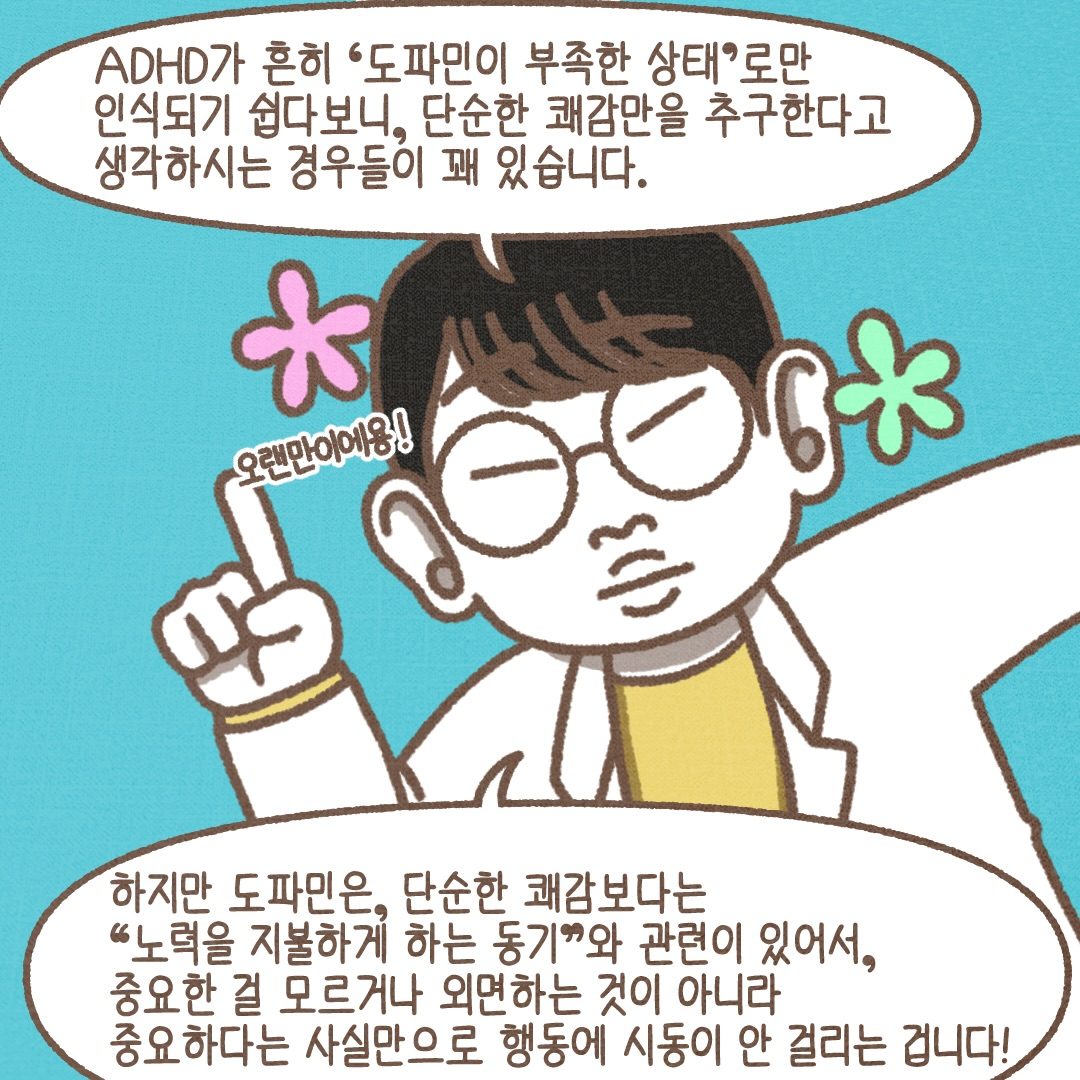 ADHD가 흔히 도파민이 부족한 상태로만 인식되다 보니 단순한 쾌감만을 추구한다고 생각하시는 경우가 꽤 있습니다. 하지만 도파민은 노력을 지불하게 하는 동기와 관련이 있어서, 중요하다는 사실만으로는 행동에 시동이 안 걸리는 겁니다.